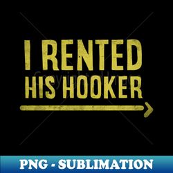 I Rented This Hooker - Instant Sublimation Digital Download - Perfect for Sublimation Mastery