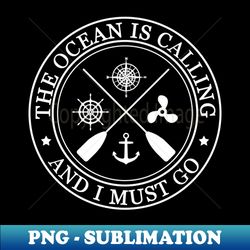 The Ocean is calling and I must go - Trendy Sublimation Digital Download - Fashionable and Fearless