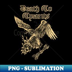 Death To Tyrants v2 - Exclusive PNG Sublimation Download - Unlock Vibrant Sublimation Designs