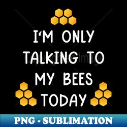 Only Talking To My Bees - Vintage Sublimation PNG Download - Create with Confidence