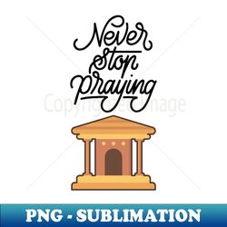 Never Stop Praying - Elegant Sublimation PNG Download - Create with Confidence
