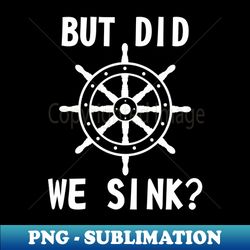 Boat Captain But Are We Sinking Funny - Modern Sublimation PNG File - Instantly Transform Your Sublimation Projects