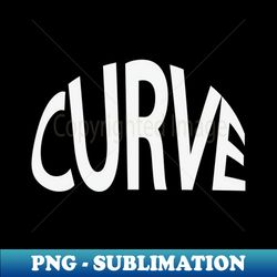 Curve having curves - Instant PNG Sublimation Download - Vibrant and Eye-Catching Typography