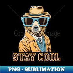 Stay Cool Bear Funny - Exclusive PNG Sublimation Download - Create with Confidence