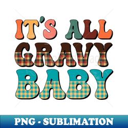 Its All Gravy Baby - Trendy Sublimation Digital Download - Unlock Vibrant Sublimation Designs