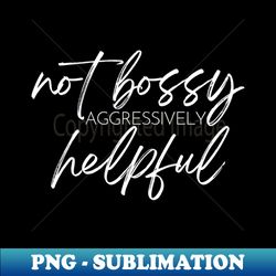 Not Bossy Aggressively Helpful Funny Sarcastic Saying - Creative Sublimation PNG Download - Perfect for Sublimation Mastery
