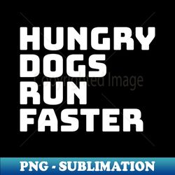 hungry dogs run faster - Retro PNG Sublimation Digital Download - Instantly Transform Your Sublimation Projects