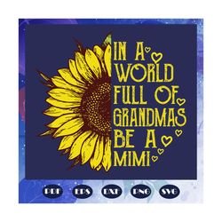 Womens In a World Full of Grandmas Be a mimi svg, Sunflower svg, gift for mother, mimi svg, Mothers day svg, mother svg,