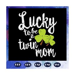 Womens Lucky To Be A Twin Mom svg, lucky svg, St Patricks Day svg, Mother Shirt svg, clover svg, Family svg, Files For C