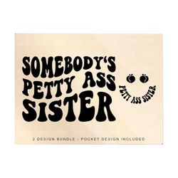 Somebody's Petty Ass Sister Png Svg, Sister Svg, Girl Svg, Self Love Svg, Funny Hoodie Aesthetic Svg Png, Good Vibes Svg, Women Svg Positive