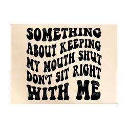 Something About Keeping My Mouth Shut Svg, Petty Quote, Strong Women Png Svg, Motivational Svg Png Sublimation Cut File