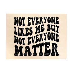 Not Everyone Likes Me But Not Everyone Matter Svg, Strong Women Png Svg, Motivational Svg Png Sublimation Cut File