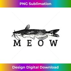 Catfish Meow Funny Catfishing Fishing Fisherman Gift Tank T - Innovative PNG Sublimation Design - Reimagine Your Sublimation Pieces