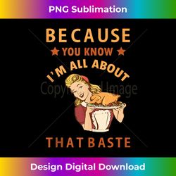 because you know i'm all about that baste funny thanksgiving tank t - innovative png sublimation design - channel your creative rebel