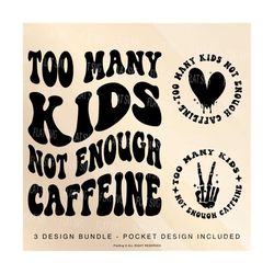 Too Many Kids Not Enough Caffeine Png Svg, Funny Mom Svg, Kids Svg, Wife Svg Png, Husband Svg Png Sublimation Cut File