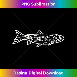 Funny Fisherman Gift, Here Fishy Fishy Fishy Tee S - Bespoke Sublimation Digital File - Ideal for Imaginative Endeavors