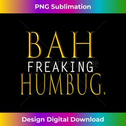 Bah Humbug, Bah freaking Hu - Eco-Friendly Sublimation PNG Download - Rapidly Innovate Your Artistic Vision