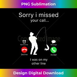I'm Sorry I Missed Your Call Fishing Miss Ca - Chic Sublimation Digital Download - Lively and Captivating Visuals