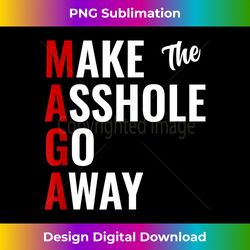 Funny Anti Trump Maga Make The Asshole Go - Innovative PNG Sublimation Design - Striking & Memorable Impressions