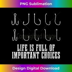 Fishing Hooks Life Is Full Of Important Choices Funny - Minimalist Sublimation Digital File - Access the Spectrum of Sublimation Artistry