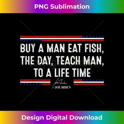 Buy a Man Eat Fish the Day Teach Man Funny Joe Biden Quo - Innovative PNG Sublimation Design - Animate Your Creative Concepts
