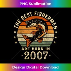 Best Fishermen Are Born In 2007 16th Birthday Fishing G - Sublimation-Optimized PNG File - Pioneer New Aesthetic Frontiers