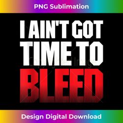 I AIN'T GOT TIME TO BLEED - retro 80s 90s action no pain Tank - Futuristic PNG Sublimation File - Spark Your Artistic Genius