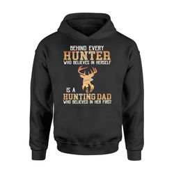 Behind Every Hunter Who Believes In Herself Is A Hunting Dad Who Hoodie