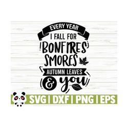 Every Year I Fall For Bonfires Smores Autumn Leaves And You Fall Svg Fall Quote Svg October Svg Fall Sign Svg Fall Shirt Svg Fall Decor Svg