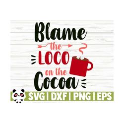 Blame The Loco On The Cocoa Merry Christmas Svg, Christmas Quote Svg, Holiday Svg, Winter Svg, Christmas Shirt Svg, Christmas Sign Svg