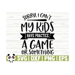 Sorry I Can't My Kids Have Practice A Game Or Something Love Baseball Svg, Baseball Mom Svg, Sports Svg, Baseball Shirt Svg, Baseball dxf