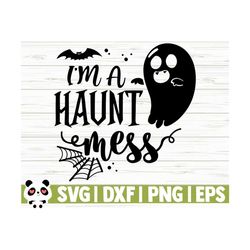 I'm A Haunt Mess Halloween Quote Svg, Halloween Svg, Spooky Svg, Fall Svg, October Svg, Holiday Svg, Halloween Shirt Svg, Halloween Decor