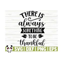 There Is Always Something To Be Thankful Svg, Fall Quote Svg, Happy Fall Svg, Autumn Svg, October Svg, Thanksgiving Svg, Fall Shirt Svg
