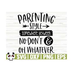 parenting style somewhere between no don't and oh whatever funny mom svg, mom quote svg, mom life svg, mothers day svg, motherhood svg