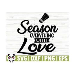 Season Everything With Love Funny Kitchen Svg, Kitchen Quote Svg, Mom Svg, Cooking Svg, Baking Svg, Kitchen Sign Svg, Kitchen Decor Svg