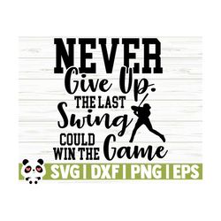 Never Give Up The Last Swing Could Win The Game Love Baseball Svg, Baseball Mom Svg, Sports Svg, Baseball Player Svg, Baseball Shirt Svg