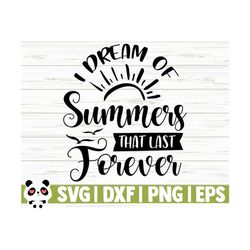 I Dream of Summers That Last Forever Summer Svg, Summer Quote Svg, Vacation Svg, Beach Svg, Ocean Svg, Travel Svg, Tropical Svg, Outdoor Svg
