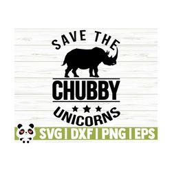 Save The Chubby Unicorns Funny Unicorn Svg, Unicorn Quote Svg, Cute Unicorn Svg, Unicorn Shirt Svg, Unicorn Cut File, Unicorn Print