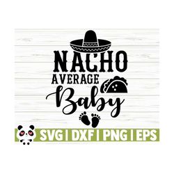nacho average baby svg, baby quote svg, mom svg, mom life svg, toddler svg, new baby svg, newborn svg, baby shower svg, baby shirt svg