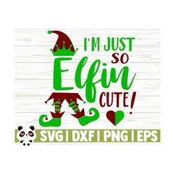 I'm Just So Elfin Cute Funny Christmas Svg, Christmas Quote Svg, Holiday Svg, Winter Svg, Christmas Shirt Svg, Christmas Sign Svg