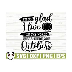 I'm So Glad I Live In The World Where There Are Octobers Fall Svg, Fall Quote Svg, October Svg, Autumn Svg, Fall Shirt Svg, Fall Sign Svg