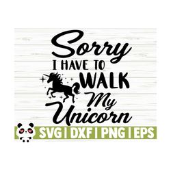 Sorry I Have To Walk My Unicorn Svg, Funny Unicorn Svg, Unicorn Quote Svg, Girl Svg, Unicorn Mom Svg, Unicorn Head Svg, Unicorn Face Svg