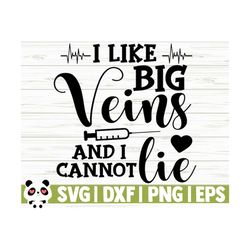 I Like Big Veins And I Cannot Lie Funny Nurse Svg, Nurse Quote Svg, Nurse Life Svg, Nursing Svg, Medical Svg, Nurse Shirt Svg, Cricut Svg