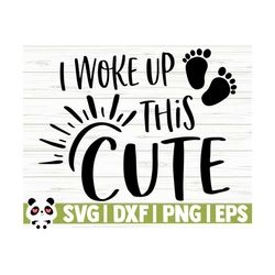 I Woke Up This Cute Baby Quote Svg, Baby Svg, Toddler Svg, Mom Svg, Mama Svg, Mom Life Svg, Motherhood Svg, Baby Shower Svg, Baby Shirt Svg