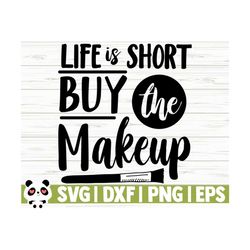 Life Is Short Buy The Makeup Svg, Mom Svg, Women Svg, Cosmetics Svg, Mascara Svg, Beauty Svg, Glamour Svg, Fashion Svg, Lipstick Svg
