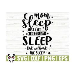 Mom Sleep Just Like Regular Sleep But Without The Sleep Funny Mom Svg, Mom Quote Svg, Mom Life Svg, Mothers Day Svg, Motherhood Svg, Mom dxf