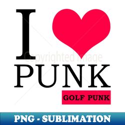 I love punk golf punk - PNG Transparent Sublimation File - Fashionable and Fearless