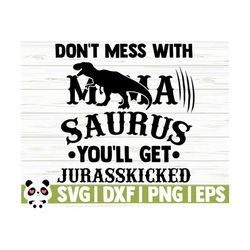 Don't Mess With Mamasaurus You'll Get Jurasskicked Funny Mom Svg, Mom Quote Svg, Mothers Day Svg, Motherhood Svg, Mom Shirt Svg, Mom dxf