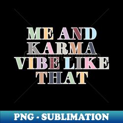 me and karma vibe like that - modern sublimation png file - perfect for sublimation mastery