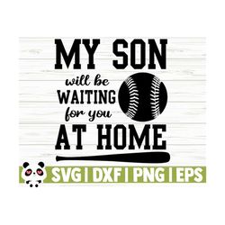 My Son Will Be Waiting For You At Home Love Baseball Svg, Baseball Mom Svg, Sports Svg, Baseball Fan Svg, Baseball Shirt Svg, Baseball dxf